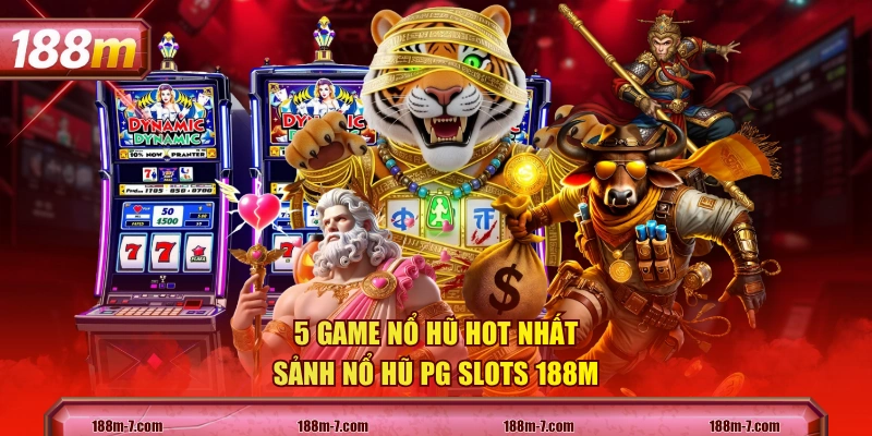 5 game nổ hũ hot nhất sảnh nổ hũ PG Slots 188M
