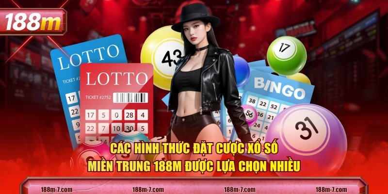 Các hình thức đặt cược xổ số miền Trung 188M được lựa chọn nhiều