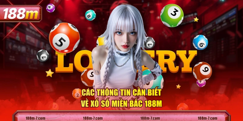 Các thông tin cần biết về xổ số miền Bắc 188M