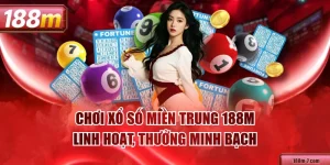 Chơi Xổ Số Miền Trung 188M Linh Hoạt, Thưởng Minh Bạch
