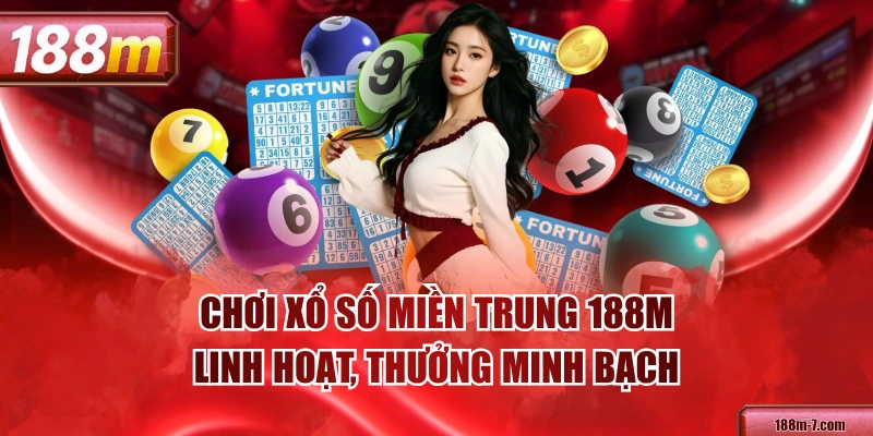 Chơi Xổ Số Miền Trung 188M Linh Hoạt, Thưởng Minh Bạch