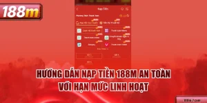 Hướng Dẫn Nạp Tiền 188M An Toàn Với Hạn Mức Linh Hoạt