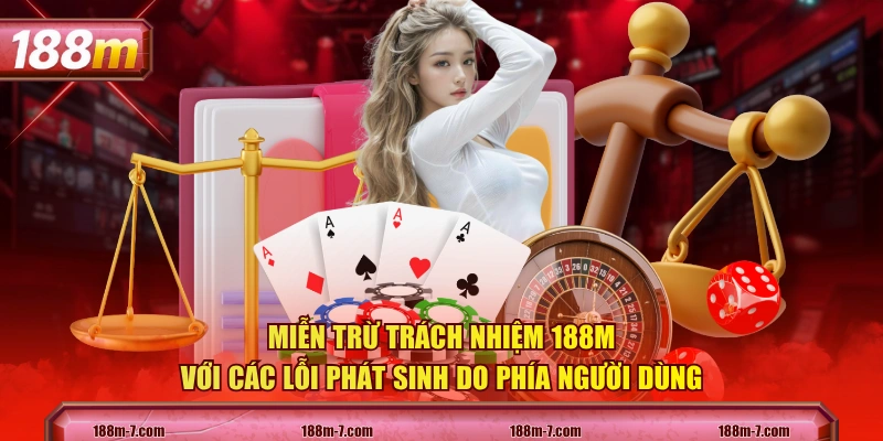 Miễn trừ trách nhiệm 188M với các lỗi phát sinh do phía người dùng