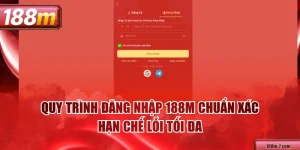 Quy Trình Đăng Nhập 188M Chuẩn Xác, Hạn Chế Lỗi Tối Đa