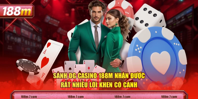 Sảnh DG Casino 188M nhận được rất nhiều lời khen có cánh