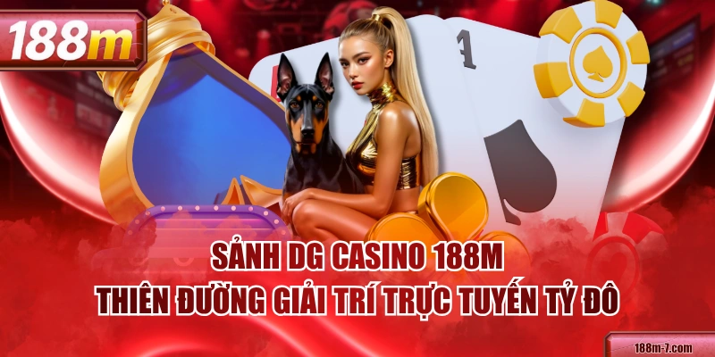 Sảnh DG Casino 188M - Thiên Đường Giải Trí Trực Tuyến Tỷ Đô