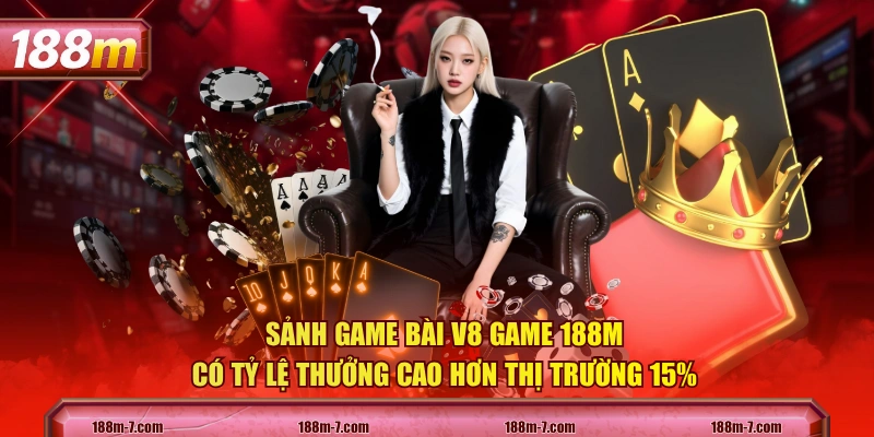 Sảnh game bài V8 game 188M có tỷ lệ thưởng cao hơn thị trường 15%