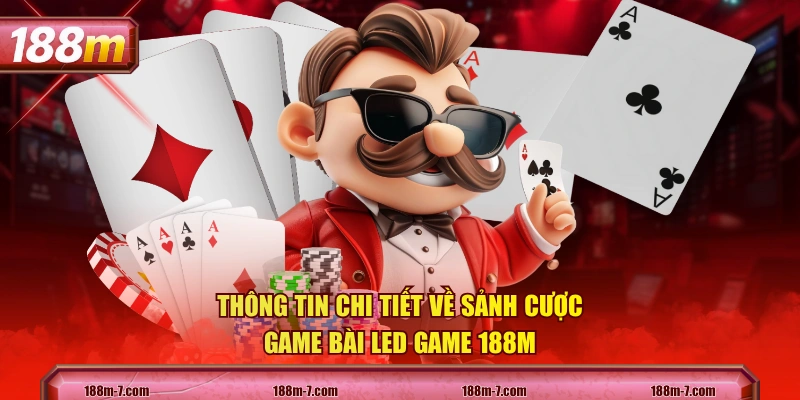 Thông tin chi tiết về sảnh cược game bài LED game 188M