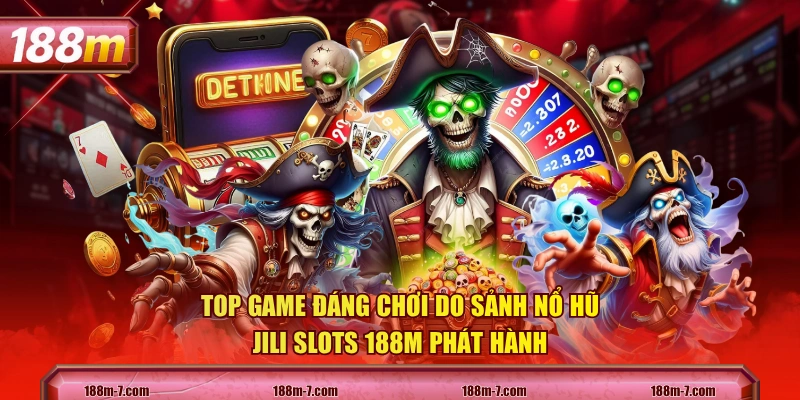 Top game đáng chơi do sảnh nổ hũ JILI Slots 188M phát hành